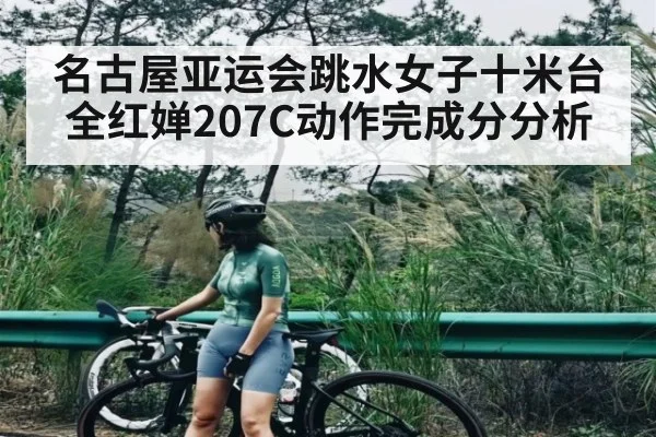 名古屋亚运会跳水女子十米台全红婵207C动作完成分分析